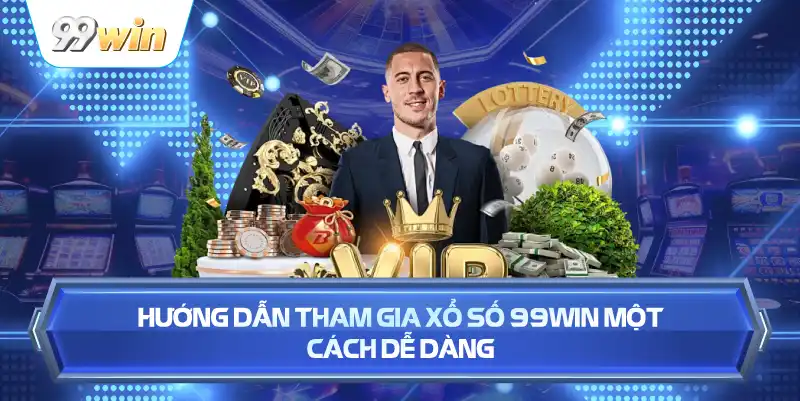 Hướng Dẫn Tham Gia Xổ Số 99WIN Một Cách Dễ Dàng